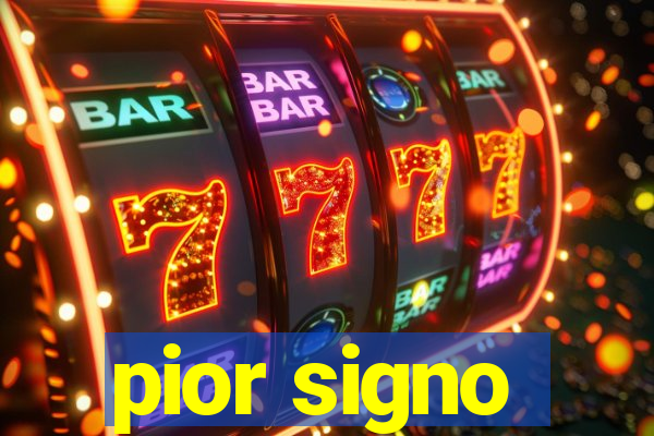 pior signo